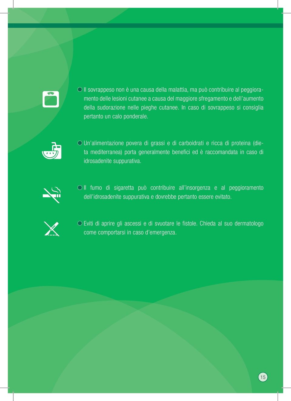 Un alimentazione povera di grassi e di carboidrati e ricca di proteina (dieta mediterranea) porta generalmente benefici ed è raccomandata in caso di idrosadenite