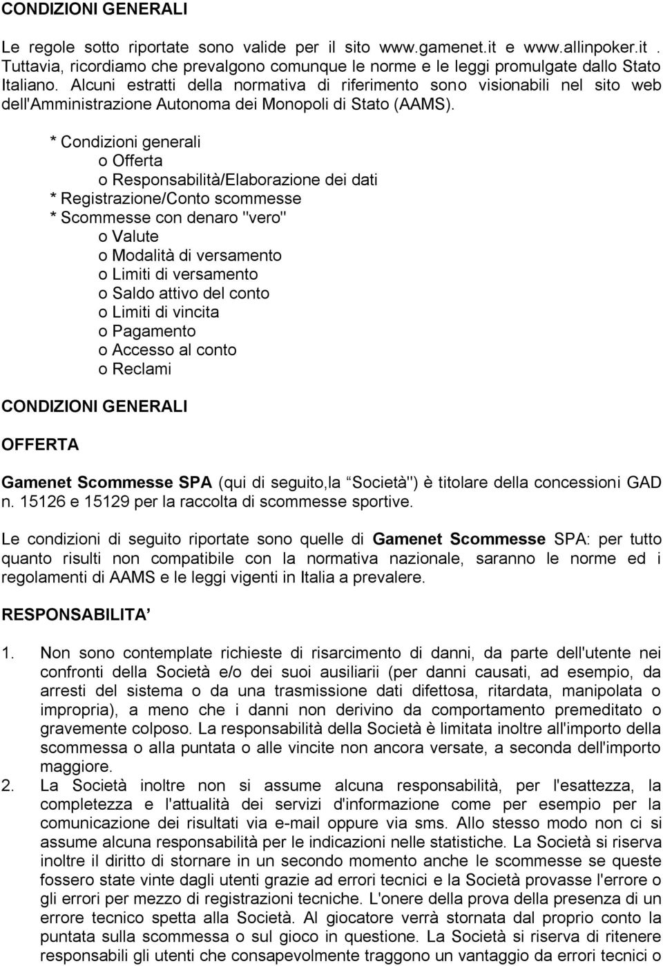 * Condizioni generali o Offerta o Responsabilità/Elaborazione dei dati * Registrazione/Conto scommesse * Scommesse con denaro "vero" o Valute o Modalità di versamento o Limiti di versamento o Saldo