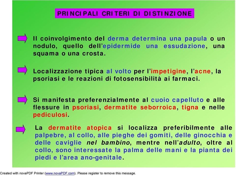 Si manifesta preferenzialmente al cuoio capelluto e alle flessure in psoriasi, dermatite seborroica, tigna e nelle pediculosi.