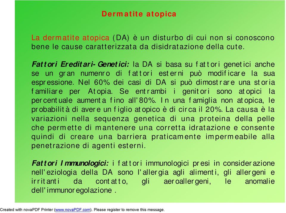 Nel 60% dei casi di DA si può dimostrare una storia familiare per Atopia. Se entrambi i genitori sono atopici la percentuale aumenta fino all'80%.