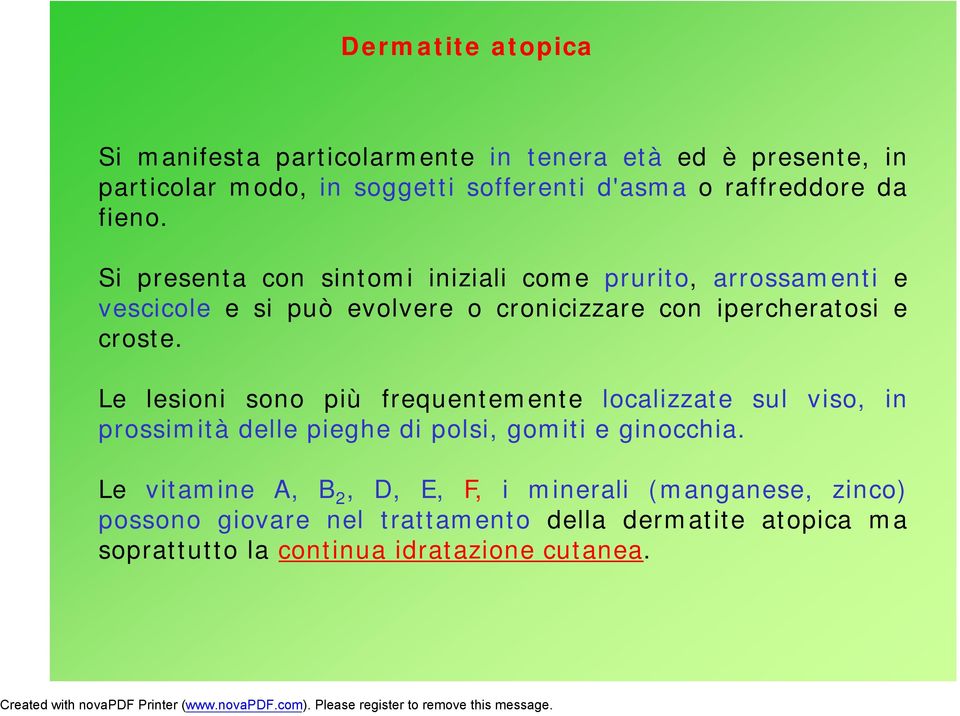 Si presenta con sintomi iniziali come prurito, arrossamenti e vescicole e si può evolvere o cronicizzare con ipercheratosi e croste.