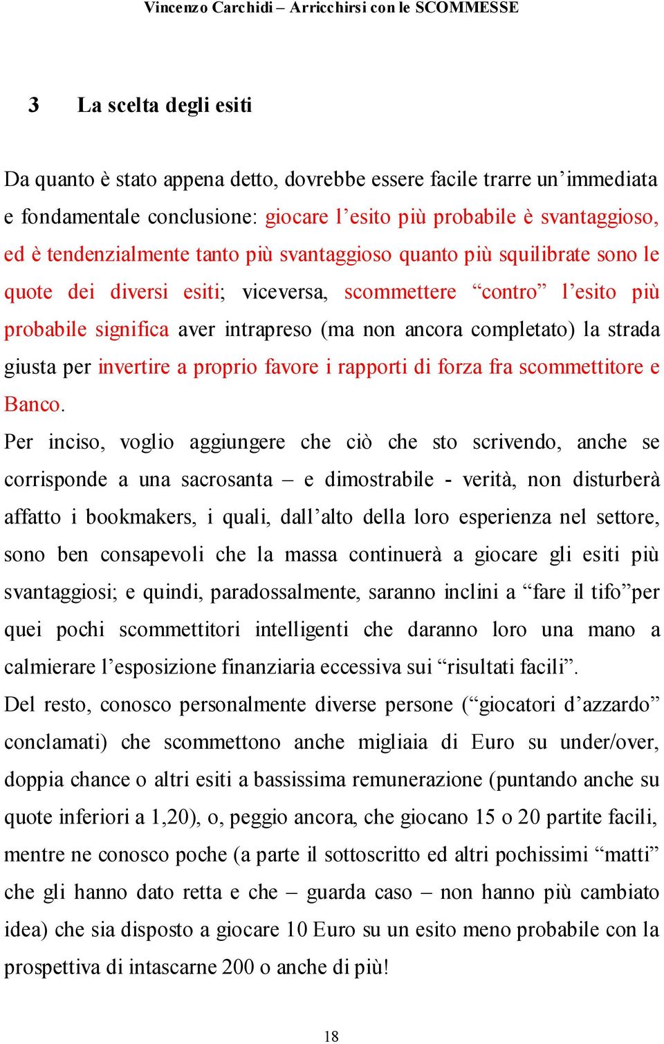 invertire a proprio favore i rapporti di forza fra scommettitore e Banco.