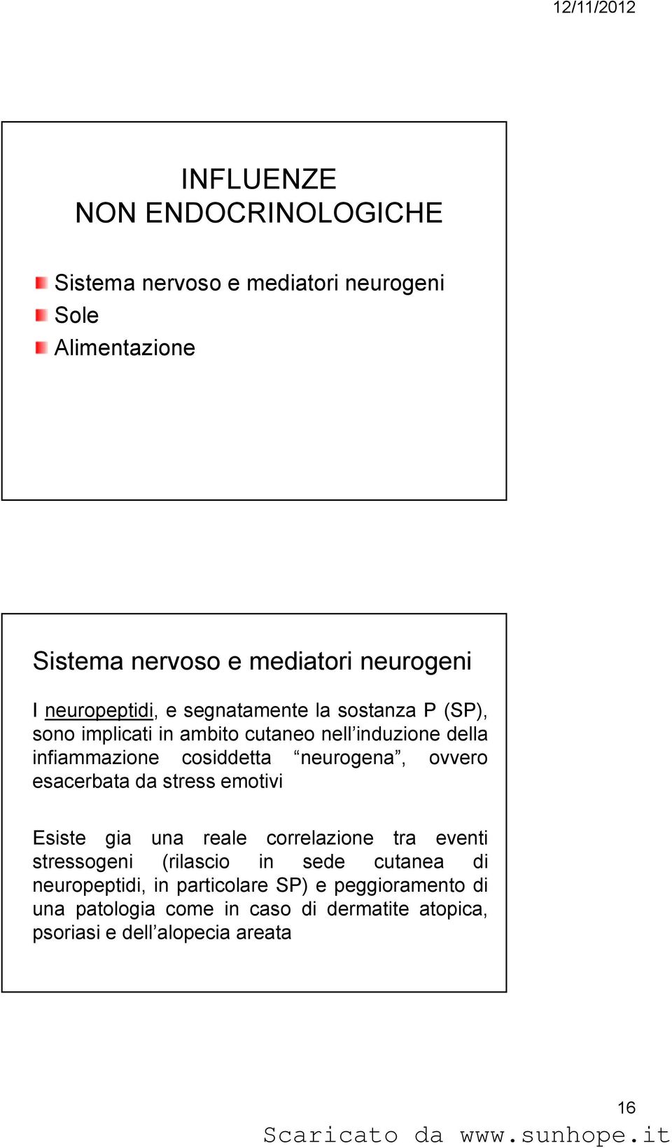 neurogena, ovvero esacerbata da stress emotivi Esiste gia una reale correlazione tra eventi stressogeni (rilascio in sede cutanea