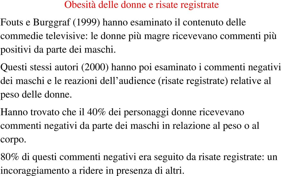 Questi stessi autori (2000) hanno poi esaminato i commenti negativi dei maschi e le reazioni dell audience (risate registrate) relative al peso