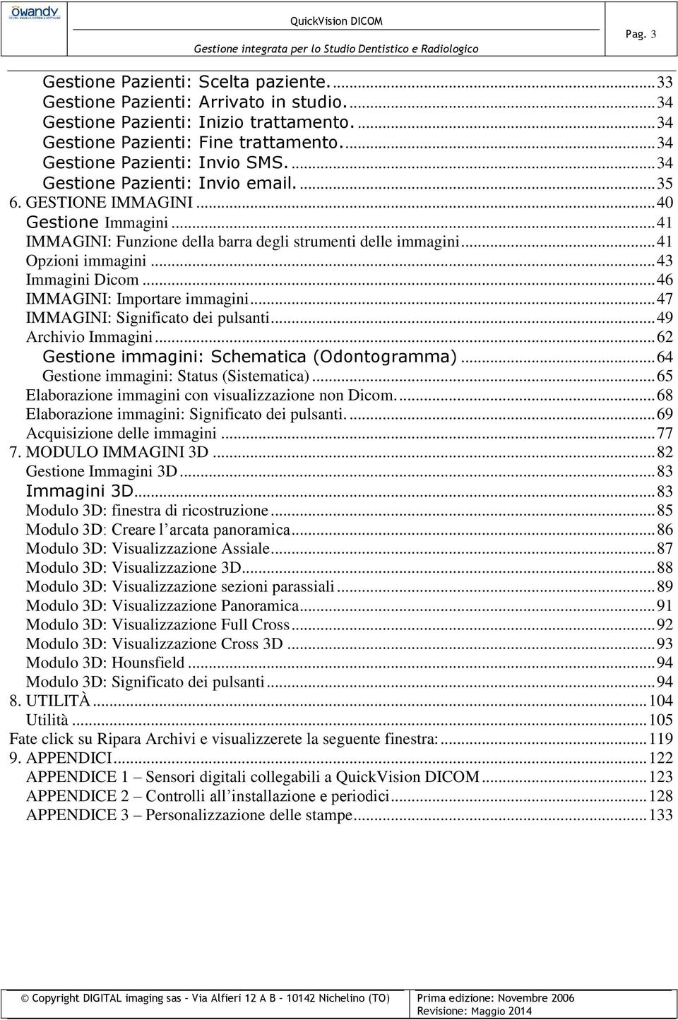 .. 41 Opzioni immagini... 43 Immagini Dicom... 46 IMMAGINI: Importare immagini... 47 IMMAGINI: Significato dei pulsanti... 49 Archivio Immagini... 62 Gestione immagini: Schematica (Odontogramma).