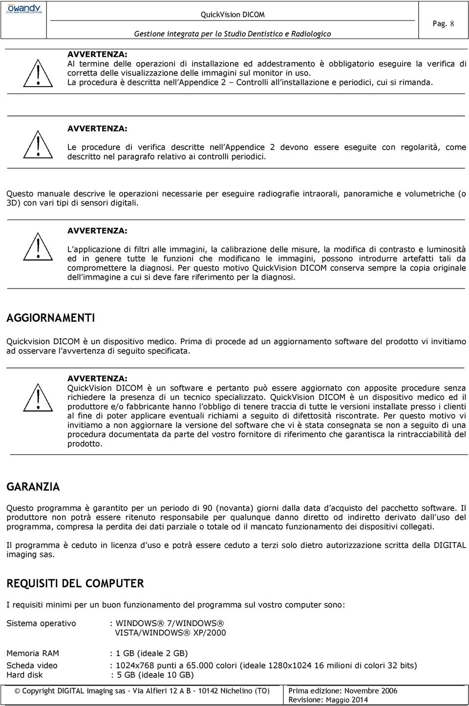 AVVERTENZA: Le procedure di verifica descritte nell Appendice 2 devono essere eseguite con regolarità, come descritto nel paragrafo relativo ai controlli periodici.