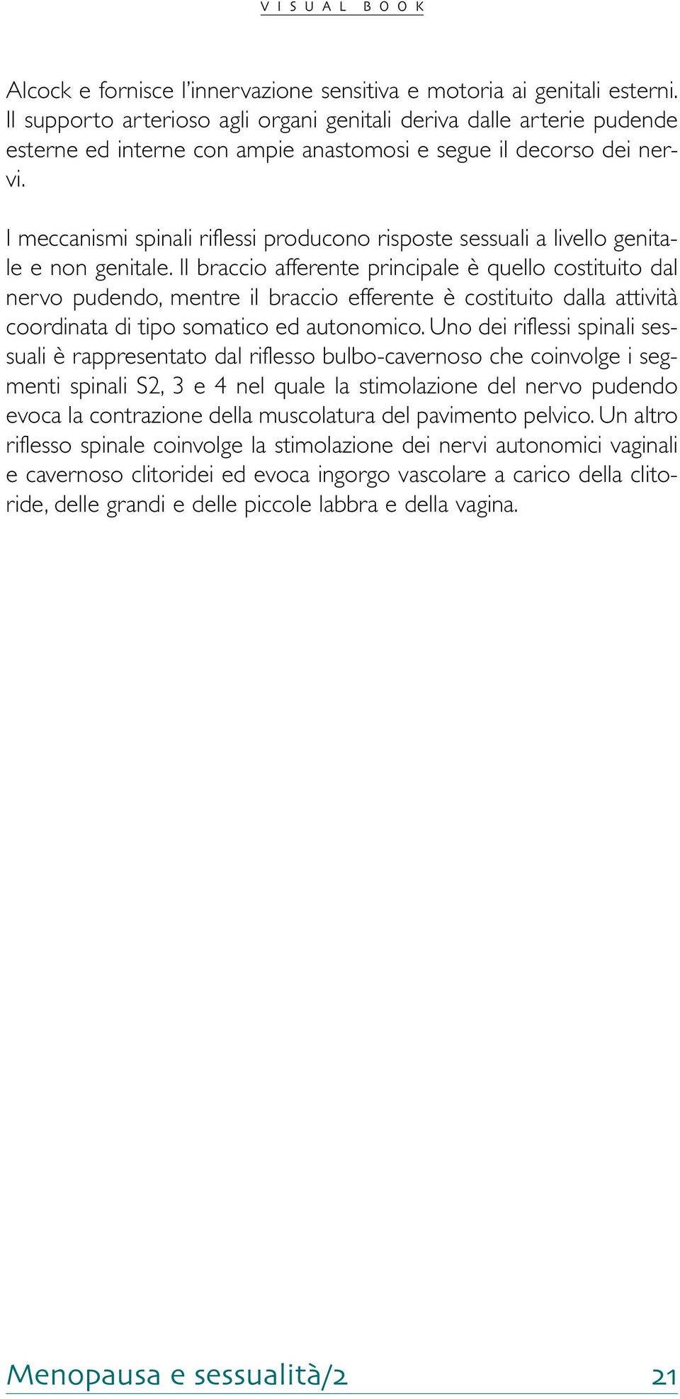 I meccanismi spinali riflessi producono risposte sessuali a livello genitale e non genitale.