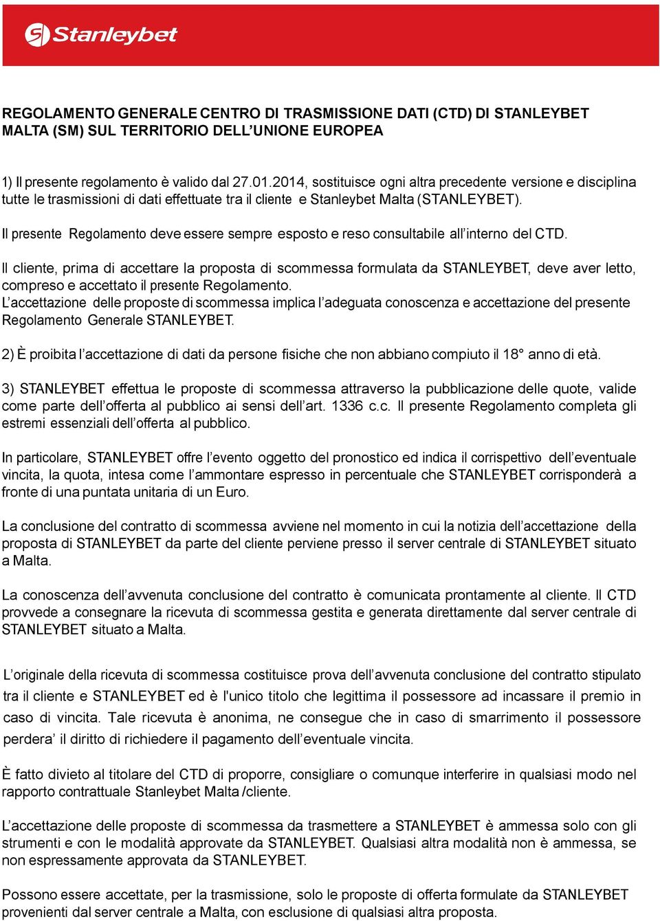 Il presente Regolamento deve essere sempre esposto e reso consultabile all interno del CTD.