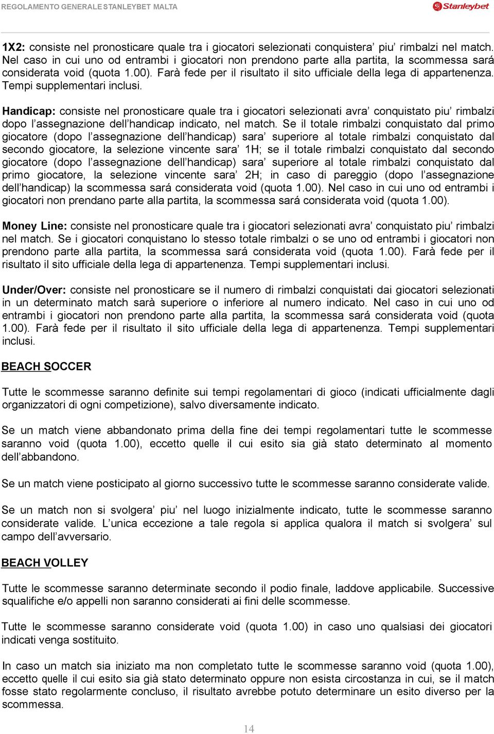 Tempi supplementari inclusi. Handicap: consiste nel pronosticare quale tra i giocatori selezionati avra conquistato piu rimbalzi dopo l assegnazione dell handicap indicato, nel match.