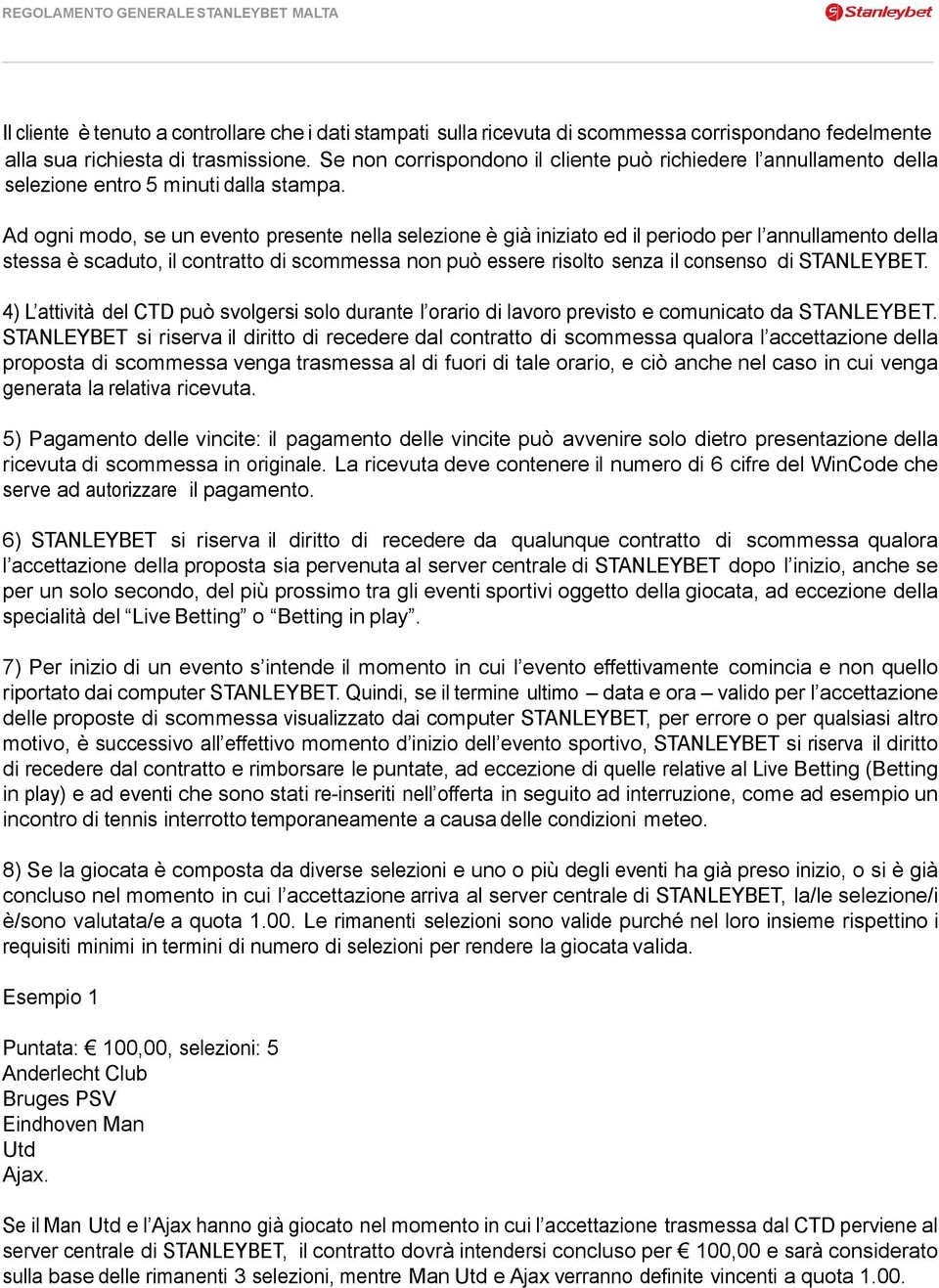 Ad ogni modo, se un evento presente nella selezione è già iniziato ed il periodo per l annullamento della stessa è scaduto, il contratto di scommessa non può essere risolto senza il consenso di