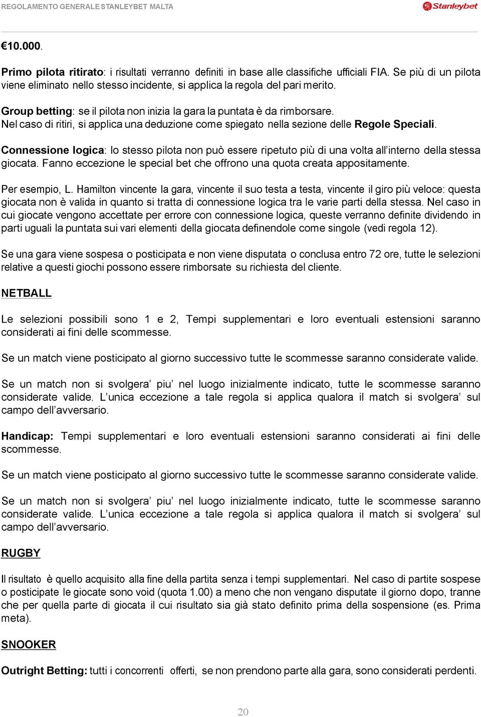 Connessione logica: lo stesso pilota non può essere ripetuto più di una volta all interno della stessa giocata. Fanno eccezione le special bet che offrono una quota creata appositamente.