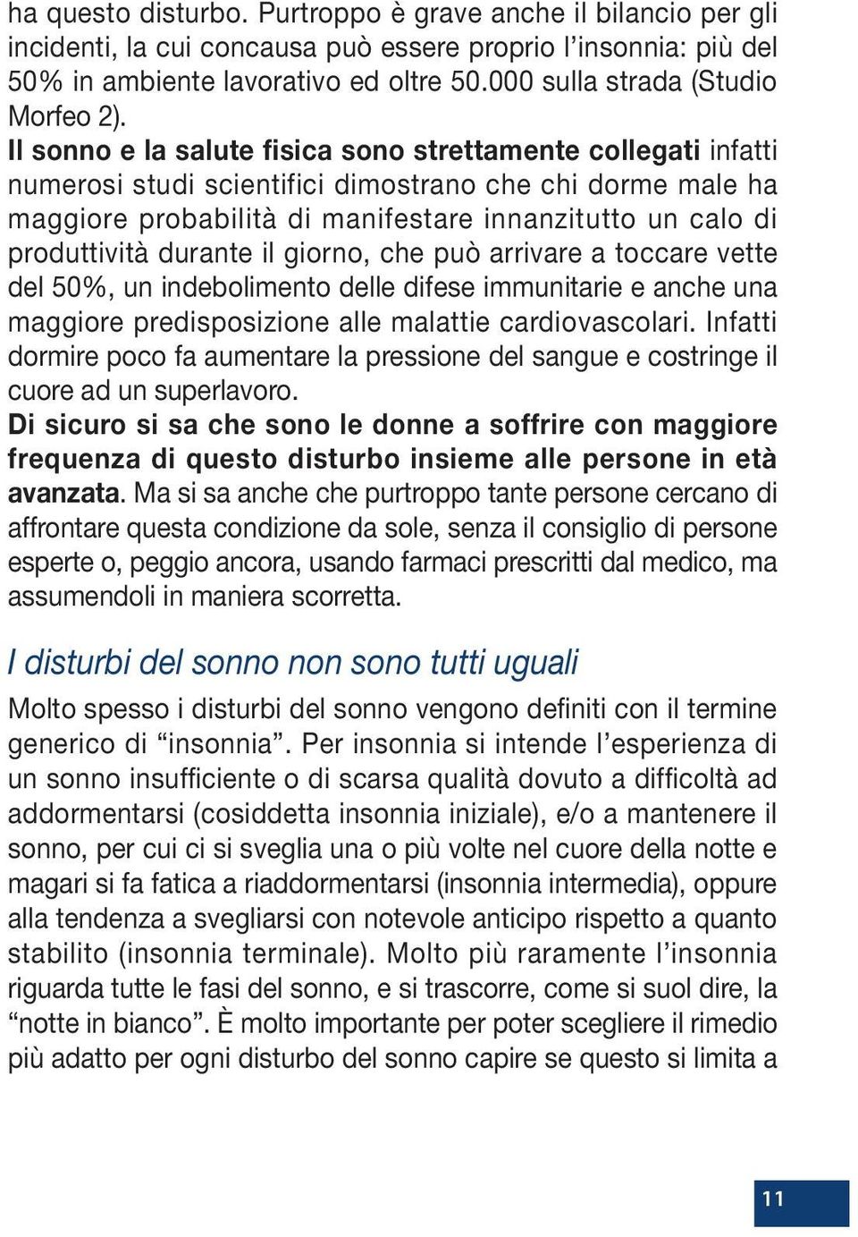 Il sonno e la salute fisica sono strettamente collegati infatti numerosi studi scientifici dimostrano che chi dorme male ha maggiore probabilità di manifestare innanzitutto un calo di produttività