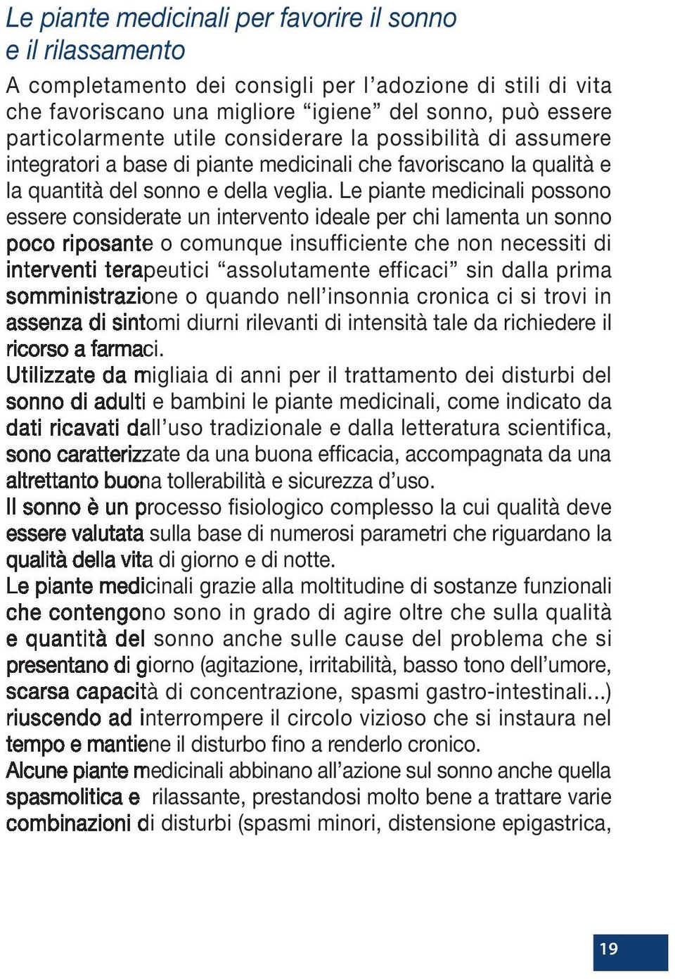 Le piante medicinali possono essere considerate un intervento ideale per chi lamenta un sonno poco riposante o comunque insufficiente che non necessiti di interventi terapeutici assolutamente