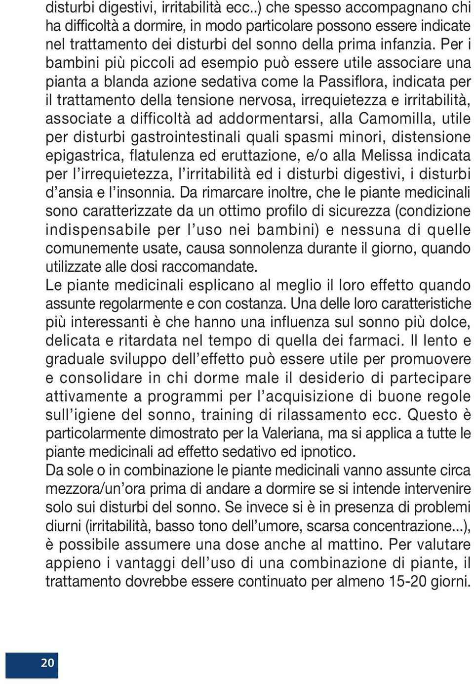 irritabilità, associate a difficoltà ad addormentarsi, alla Camomilla, utile per disturbi gastrointestinali quali spasmi minori, distensione epigastrica, flatulenza ed eruttazione, e/o alla Melissa