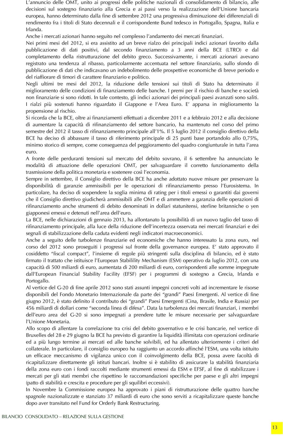 Portogallo, Spagna, Italia e Irlanda. Anche i mercati azionari hanno seguito nel complesso l andamento dei mercati finanziari.