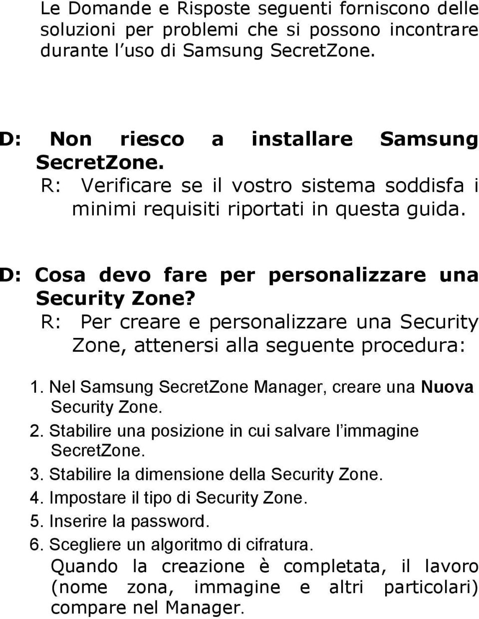 R: Per creare e personalizzare una Security Zone, attenersi alla seguente procedura: 1. Nel Samsung SecretZone Manager, creare una Nuova Security Zone. 2.