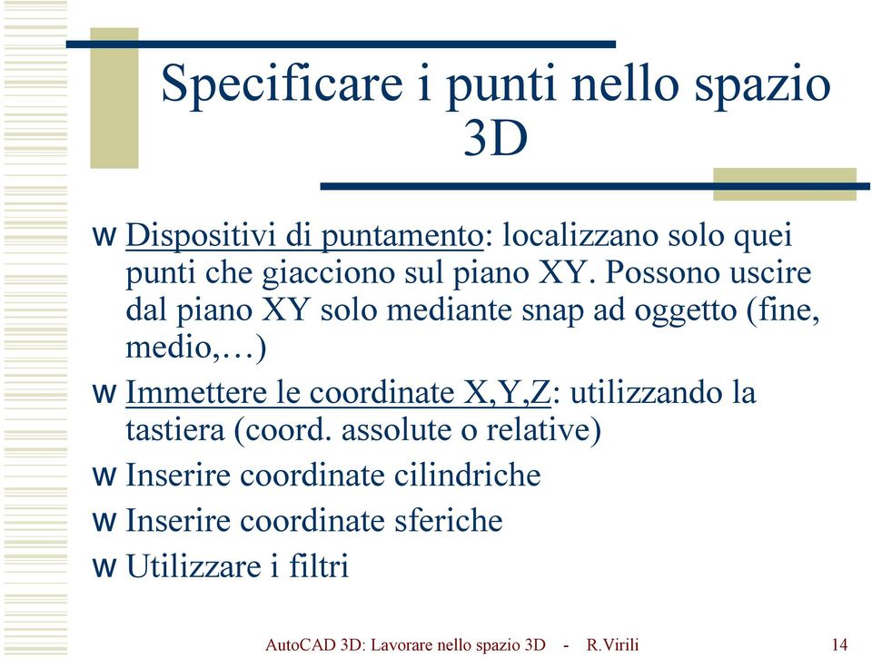 Possono uscire dal piano XY solo mediante snap ad oggetto (fine, medio, ) Immettere le coordinate