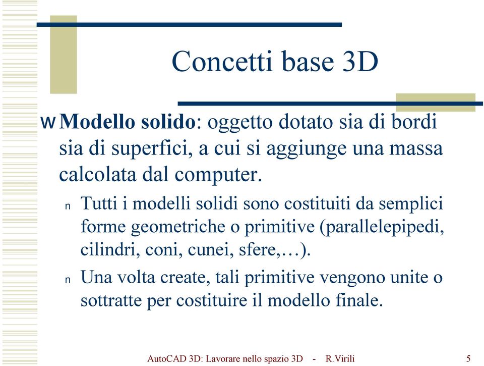 Tutti i modelli solidi sono costituiti da semplici forme geometriche o primitive (parallelepipedi,