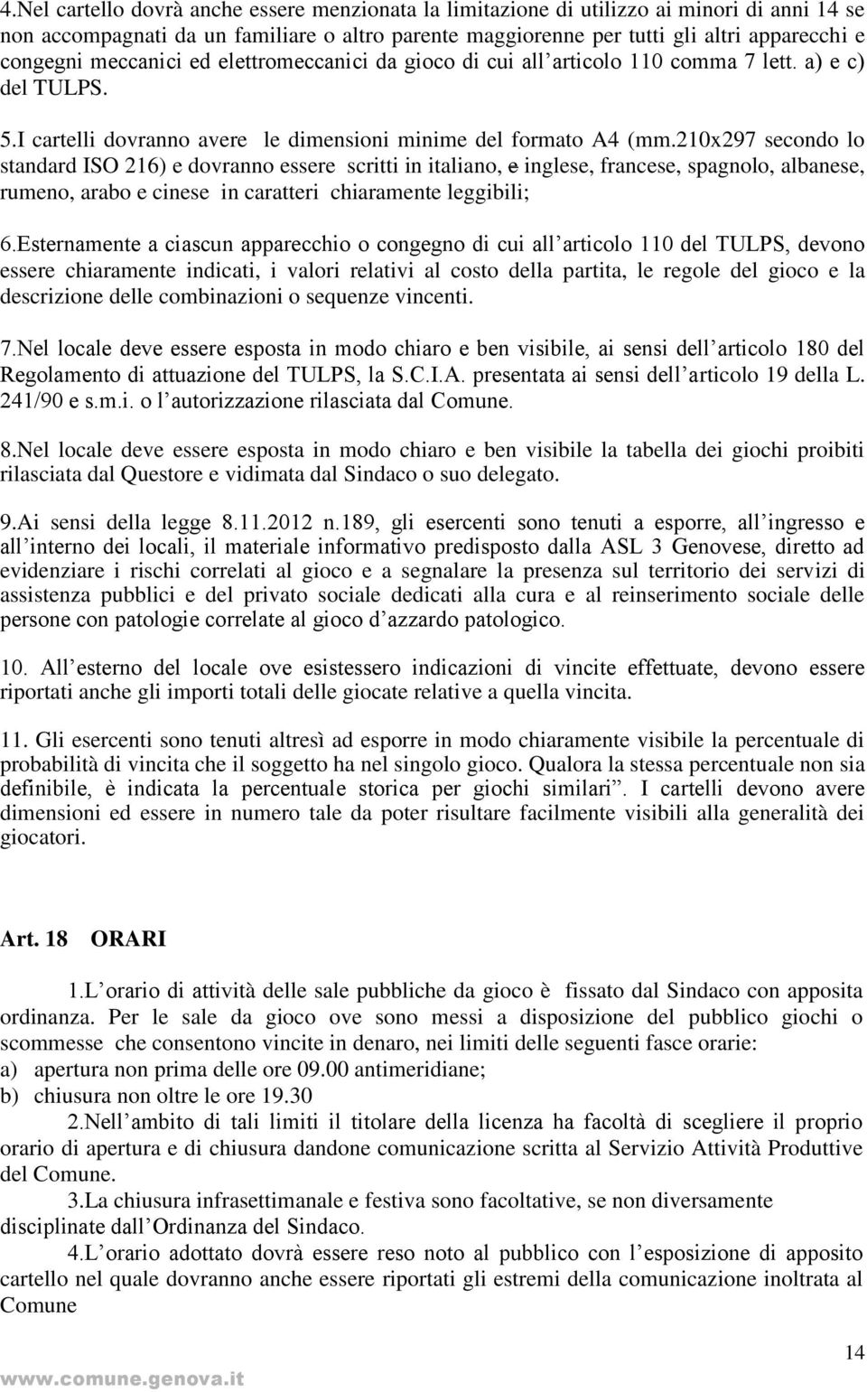 210x297 secondo lo standard ISO 216) e dovranno essere scritti in italiano, e inglese, francese, spagnolo, albanese, rumeno, arabo e cinese in caratteri chiaramente leggibili; 6.