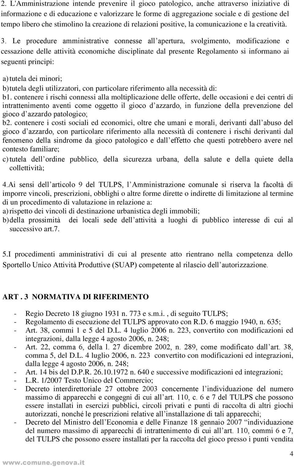 Le procedure amministrative connesse all apertura, svolgimento, modificazione e cessazione delle attività economiche disciplinate dal presente Regolamento si informano ai seguenti principi: a) tutela