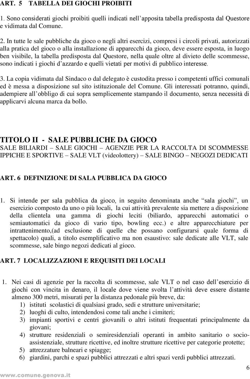 ben visibile, la tabella predisposta dal Questore, nella quale oltre al divieto delle scommesse, sono indicati i giochi d azzardo e quelli vietati per motivi di pubblico interesse. 3.