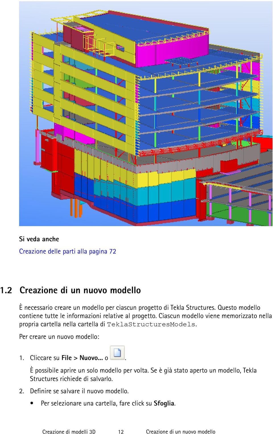 Ciascun modello viene memorizzato nella propria cartella nella cartella di TeklaStructuresModels. Per creare un nuovo modello: 1. Cliccare su File > Nuovo... o.