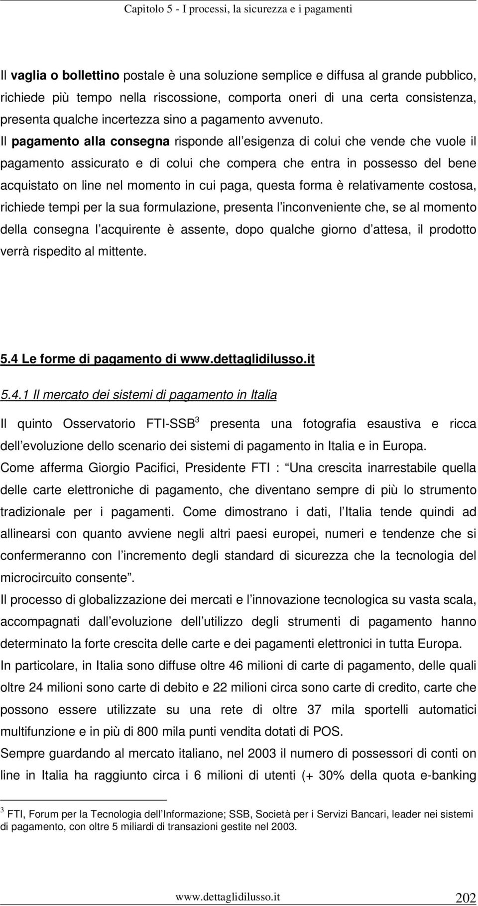 Il pagamento alla consegna risponde all esigenza di colui che vende che vuole il pagamento assicurato e di colui che compera che entra in possesso del bene acquistato on line nel momento in cui paga,