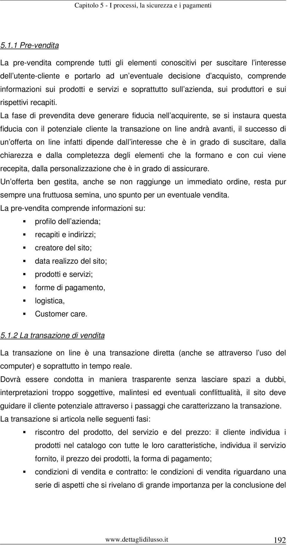 La fase di prevendita deve generare fiducia nell acquirente, se si instaura questa fiducia con il potenziale cliente la transazione on line andrà avanti, il successo di un offerta on line infatti