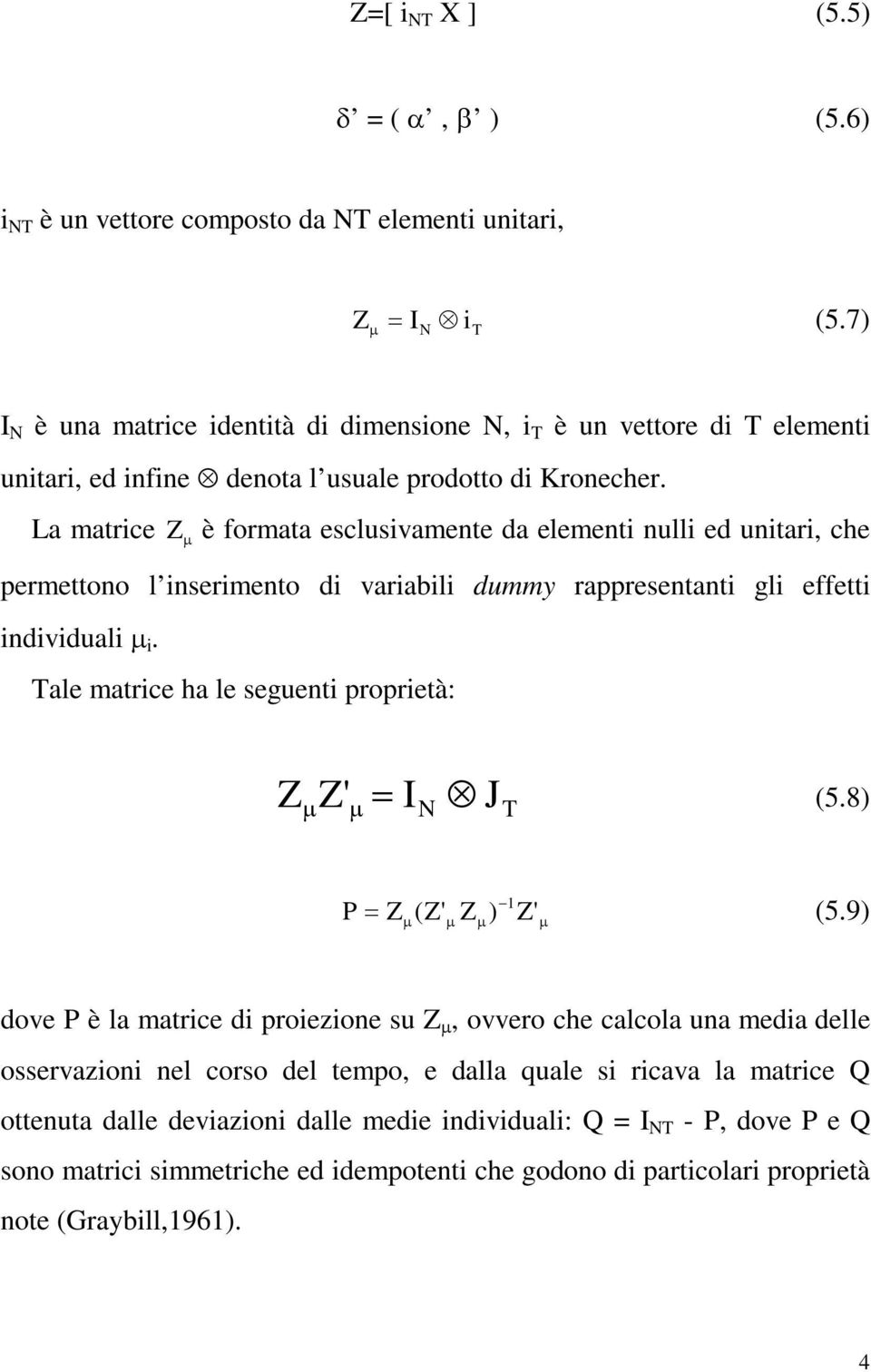 La matrice Z è formata esclusivamente da elementi nulli ed unitari, che permettono l inserimento di variabili dummy rappresentanti gli effetti individuali i.