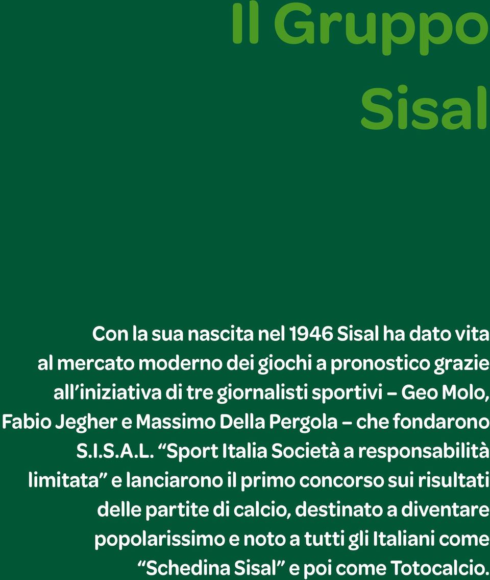 L. Sport Italia Società a responsabilità limitata e lanciarono il primo concorso sui risultati delle partite di