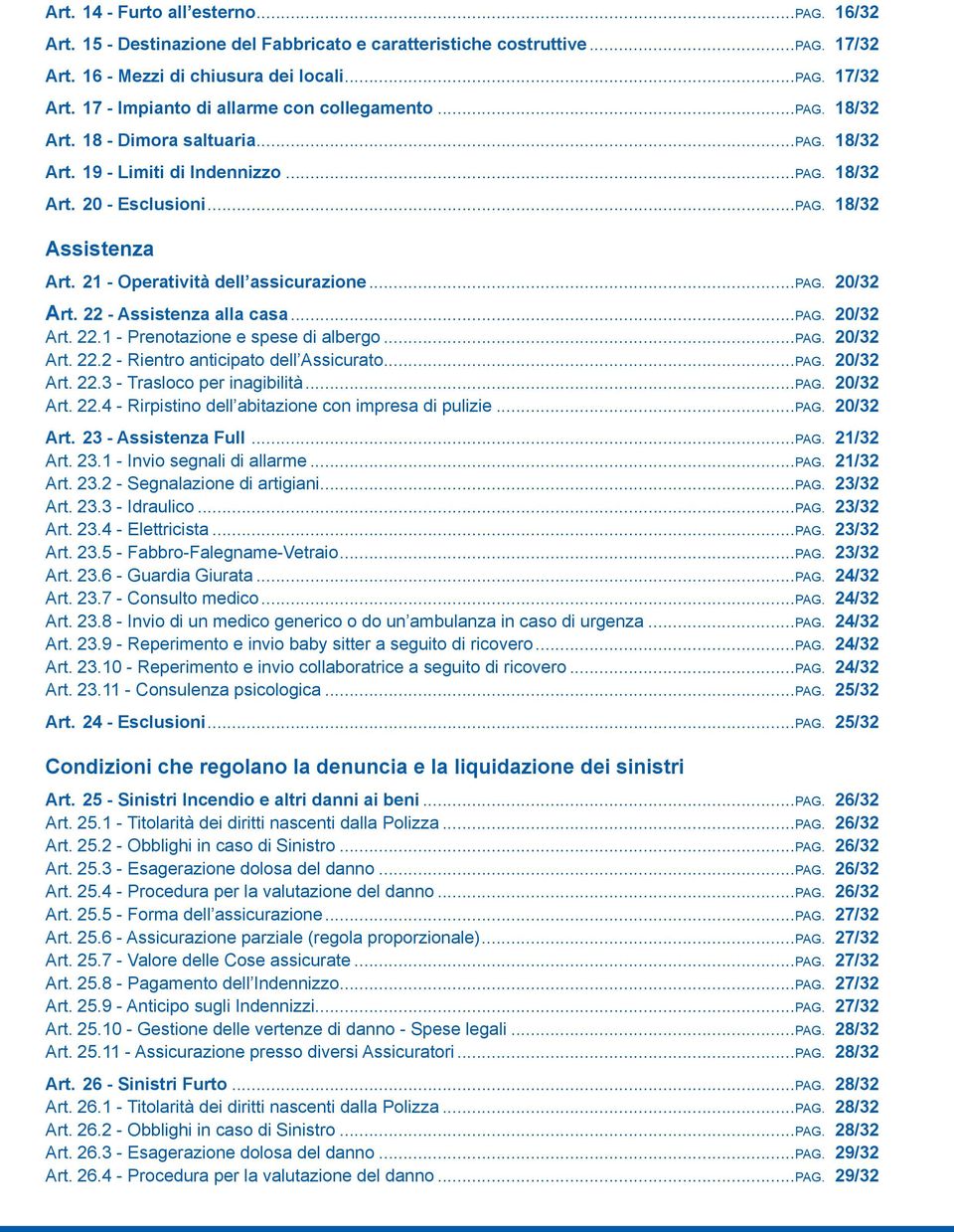 22 - Assistenza alla casa...pag. 20/32 Art. 22.1 - Prenotazione e spese di albergo...pag. 20/32 Art. 22.2 - Rientro anticipato dell Assicurato...PAG. 20/32 Art. 22.3 - Trasloco per inagibilità...pag. 20/32 Art. 22.4 - Rirpistino dell abitazione con impresa di pulizie.