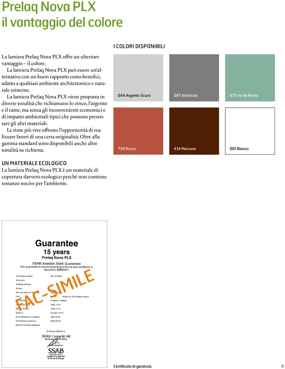 La lamiera Prelaq Nova PLX viene proposta in diverse tonalità che richiamano lo zinco, l argento e il rame, ma senza gli inconvenienti economici e di impatto ambientali tipici che possono presentare