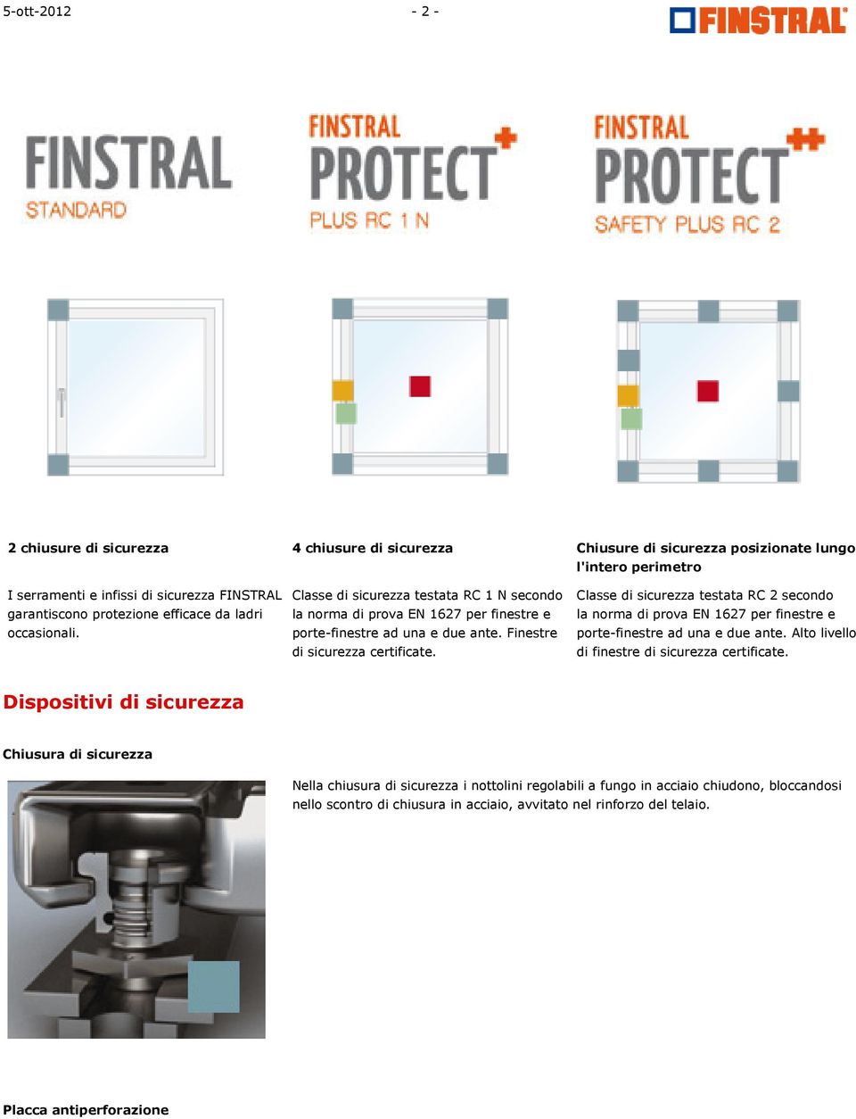 Classe di sicurezza testata RC 2 secondo la norma di prova EN 1627 per finestre e porte-finestre ad una e due ante. Alto livello di finestre di sicurezza certificate.