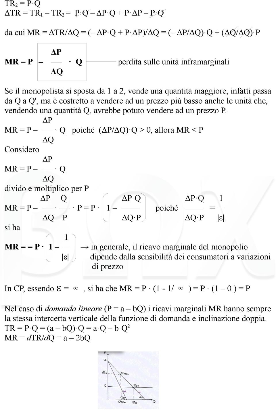 ΔP MR = P Q poiché (ΔP/ΔQ) Q > 0, allora MR < P ΔQ Considero MR = P ΔP Q ΔQ divido e moltiplico per P ΔP Q ΔP Q ΔP Q 1 MR = P P = P 1 poiché = ΔQ P ΔQ P ΔQ P ε si ha 1 MR = = P 1 ε in generale, il