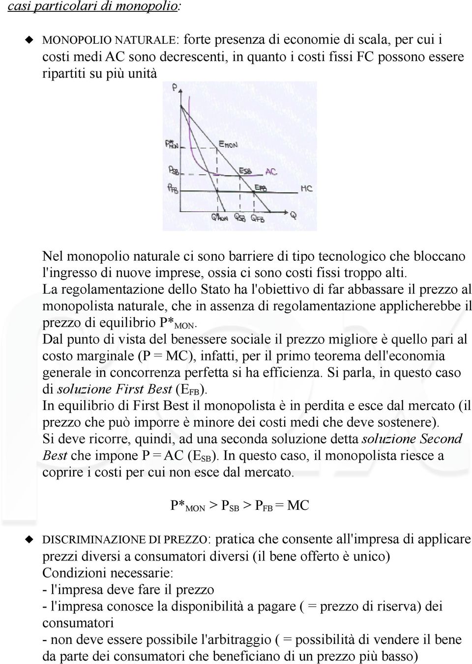 La regolamentazione dello Stato ha l'obiettivo di far abbassare il prezzo al monopolista naturale, che in assenza di regolamentazione applicherebbe il prezzo di equilibrio P* MON.