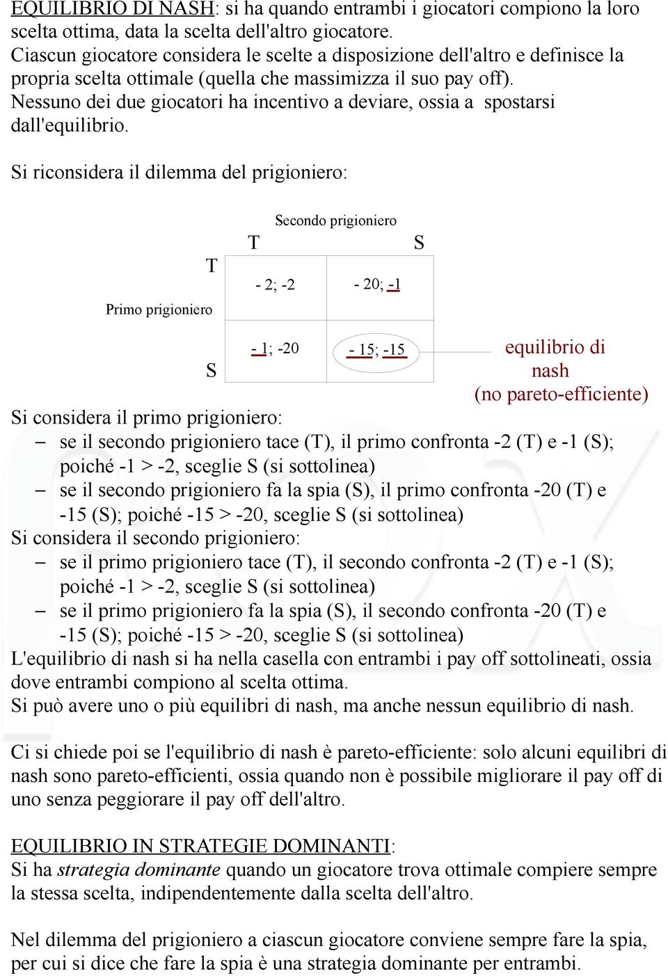 Nessuno dei due giocatori ha incentivo a deviare, ossia a spostarsi dall'equilibrio.