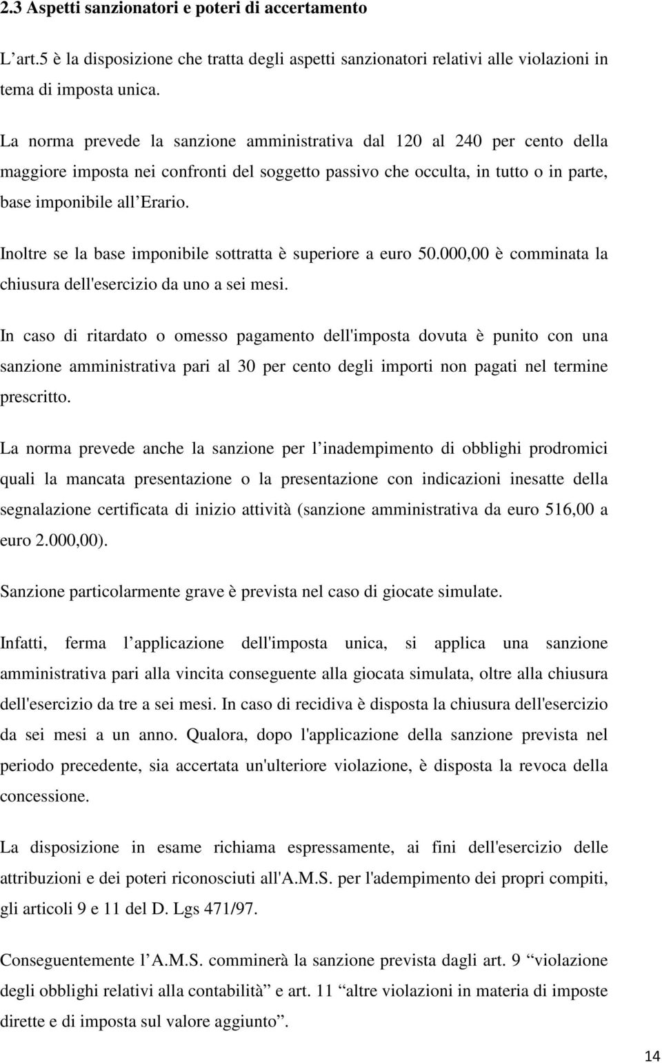 Inoltre se la base imponibile sottratta è superiore a euro 50.000,00 è comminata la chiusura dell'esercizio da uno a sei mesi.