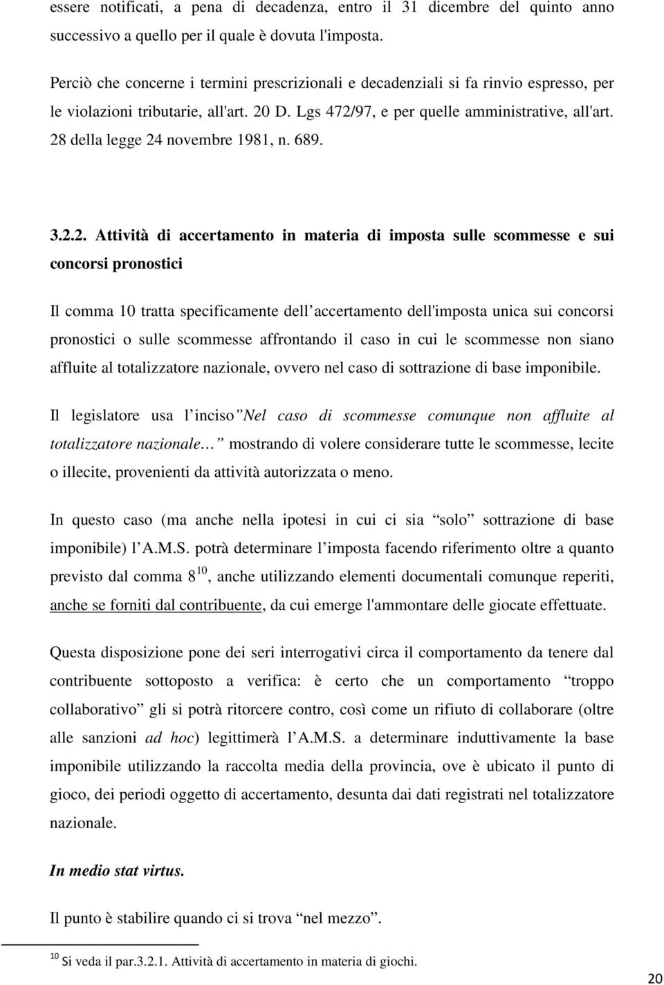 28 della legge 24 novembre 1981, n. 689. 3.2.2. Attività di accertamento in materia di imposta sulle scommesse e sui concorsi pronostici Il comma 10 tratta specificamente dell accertamento