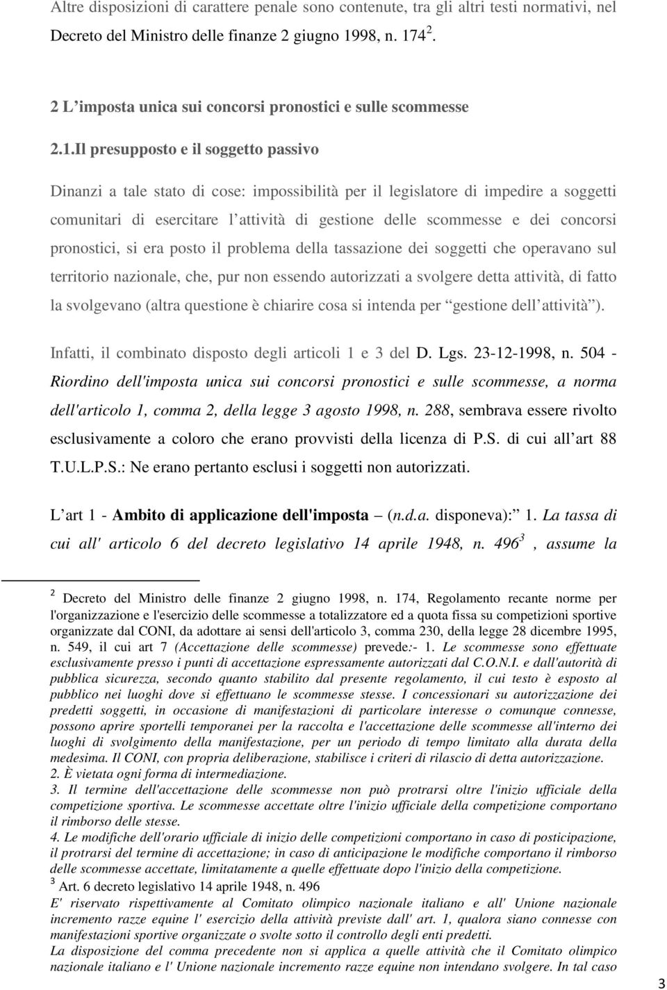 Il presupposto e il soggetto passivo Dinanzi a tale stato di cose: impossibilità per il legislatore di impedire a soggetti comunitari di esercitare l attività di gestione delle scommesse e dei