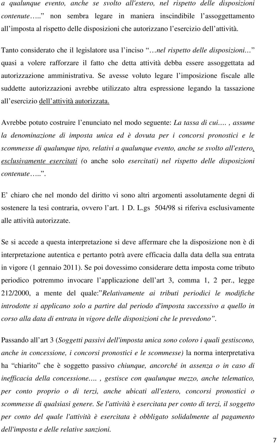 Tanto considerato che il legislatore usa l inciso nel rispetto delle disposizioni quasi a volere rafforzare il fatto che detta attività debba essere assoggettata ad autorizzazione amministrativa.