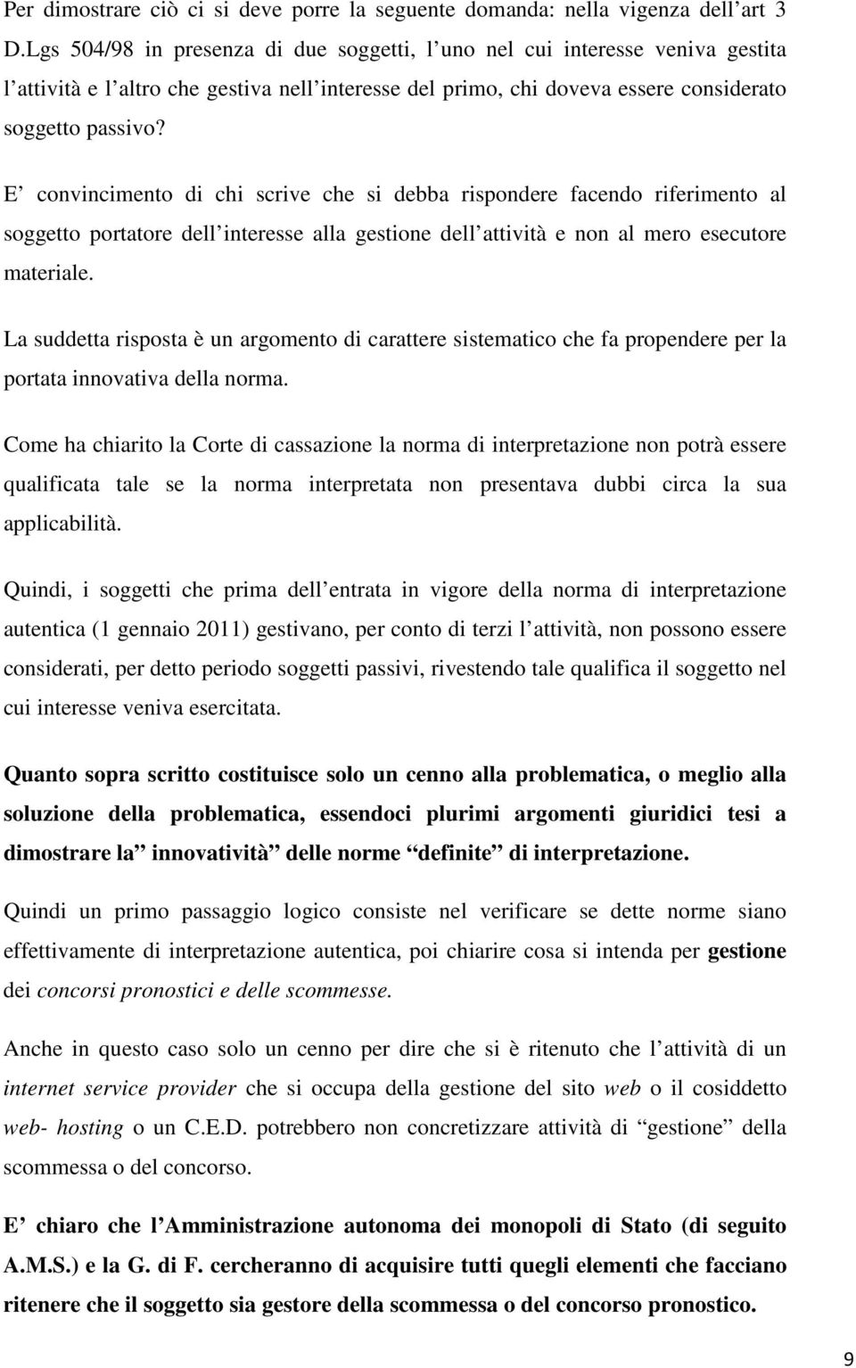 E convincimento di chi scrive che si debba rispondere facendo riferimento al soggetto portatore dell interesse alla gestione dell attività e non al mero esecutore materiale.