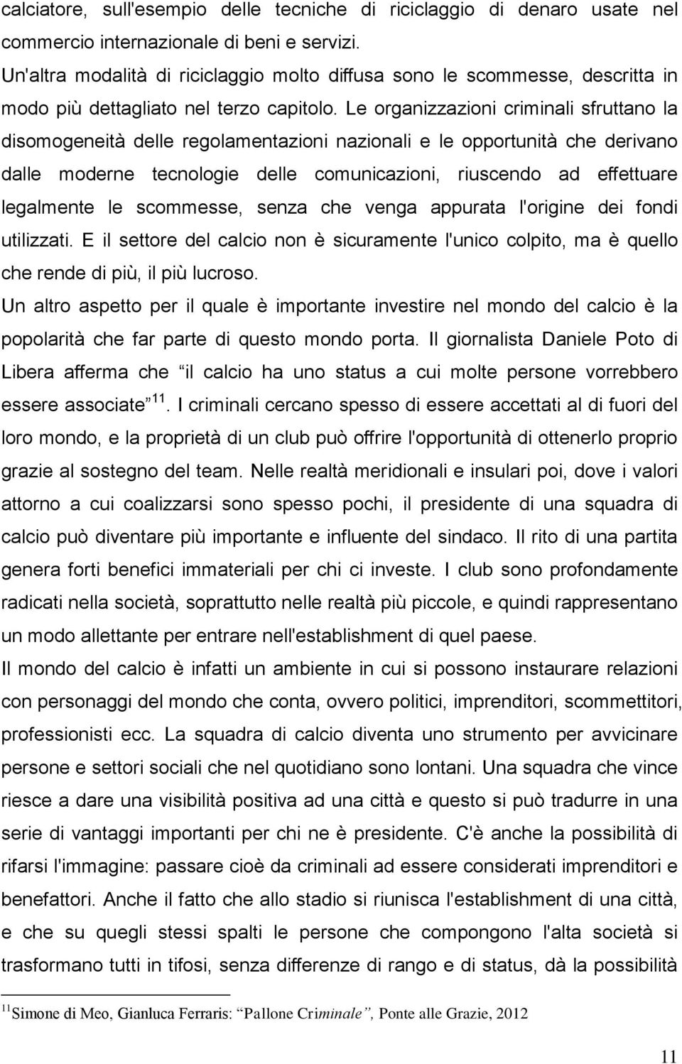 Le organizzazioni criminali sfruttano la disomogeneità delle regolamentazioni nazionali e le opportunità che derivano dalle moderne tecnologie delle comunicazioni, riuscendo ad effettuare legalmente