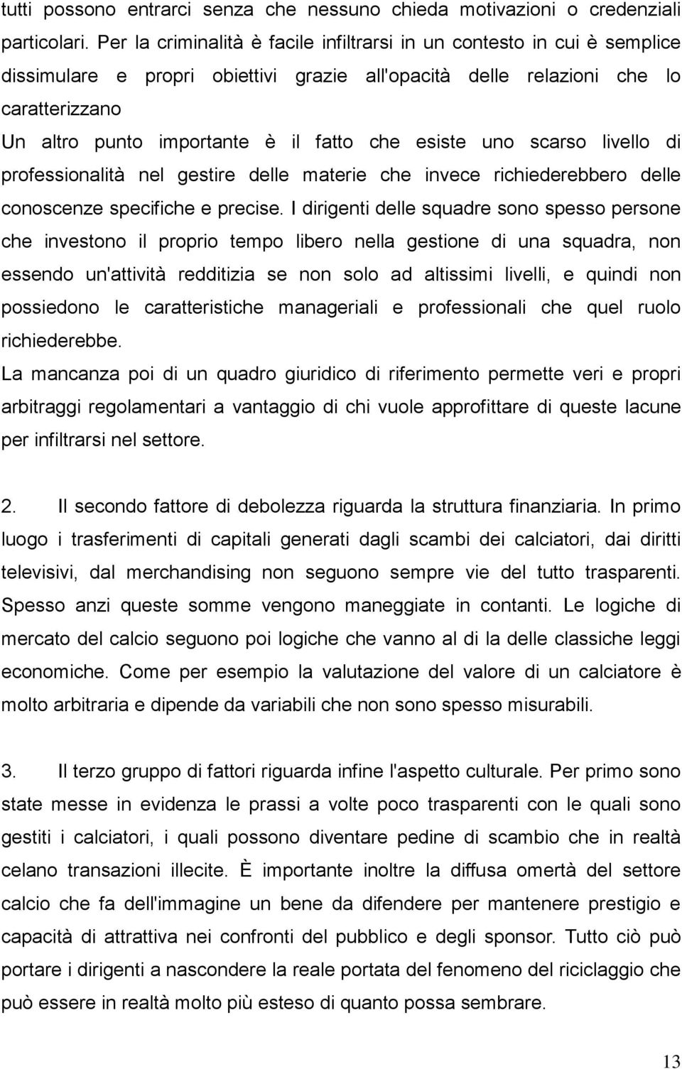 che esiste uno scarso livello di professionalità nel gestire delle materie che invece richiederebbero delle conoscenze specifiche e precise.