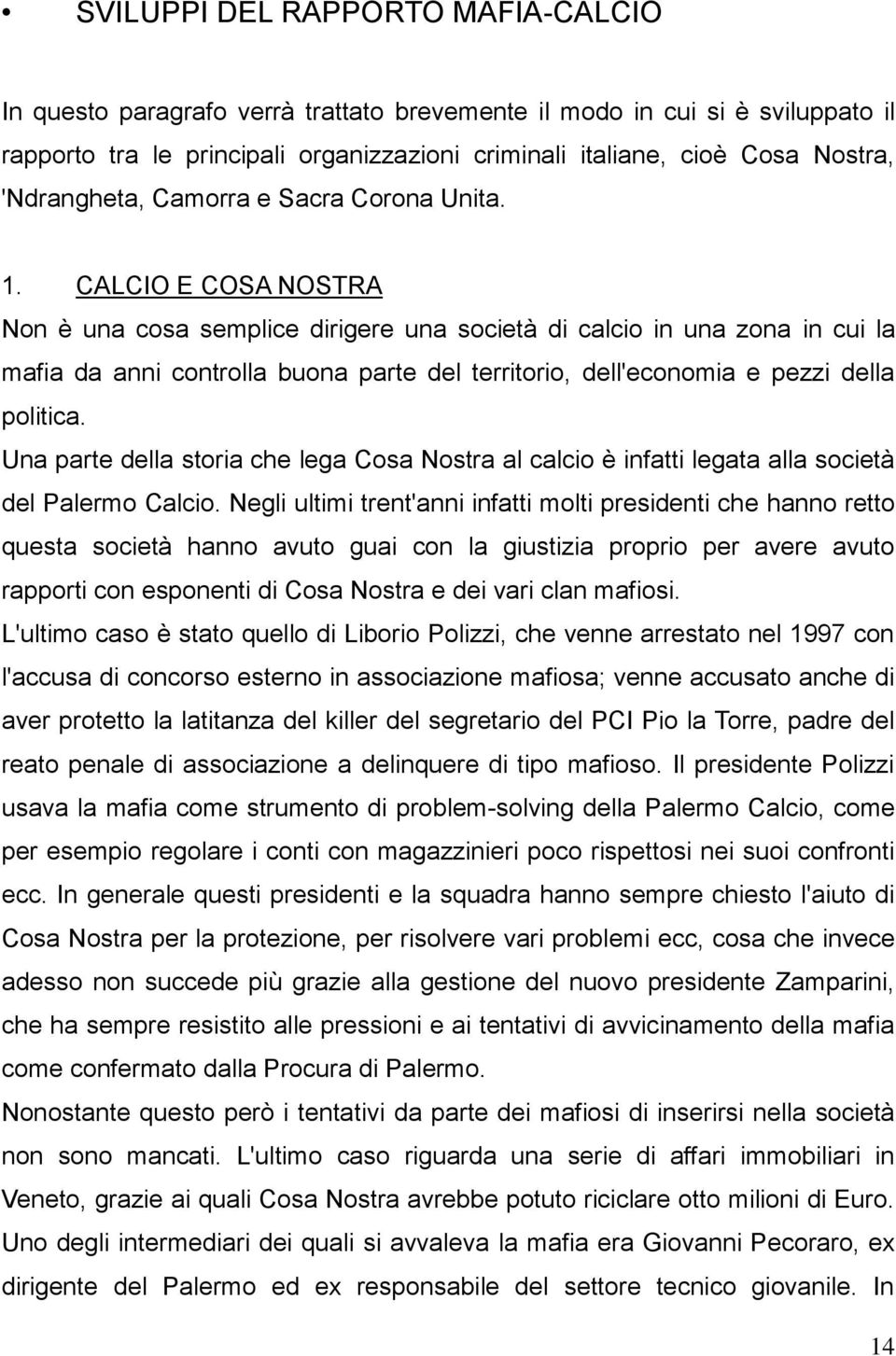 CALCIO E COSA NOSTRA Non è una cosa semplice dirigere una società di calcio in una zona in cui la mafia da anni controlla buona parte del territorio, dell'economia e pezzi della politica.