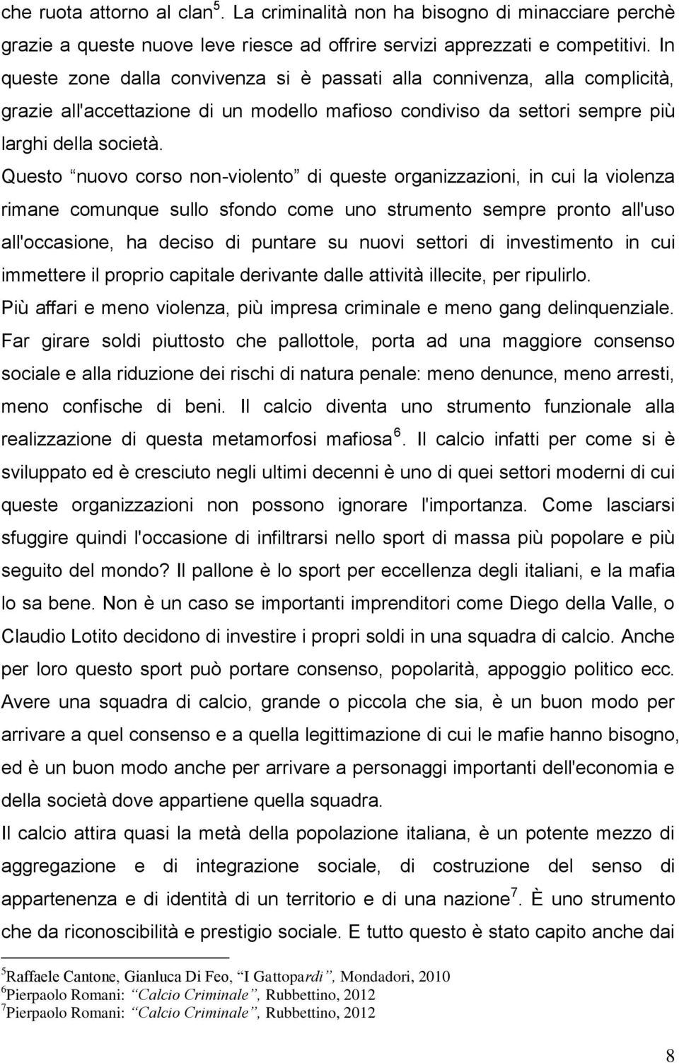 Questo nuovo corso non-violento di queste organizzazioni, in cui la violenza rimane comunque sullo sfondo come uno strumento sempre pronto all'uso all'occasione, ha deciso di puntare su nuovi settori