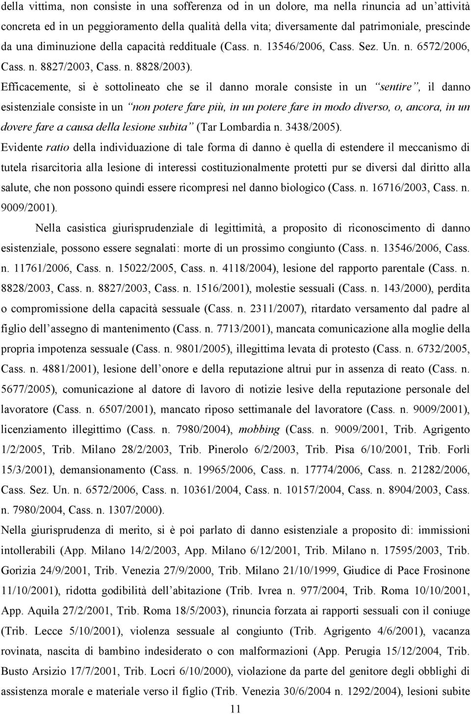 Efficacemente, si è sottolineato che se il danno morale consiste in un sentire, il danno esistenziale consiste in un non potere fare più, in un potere fare in modo diverso, o, ancora, in un dovere