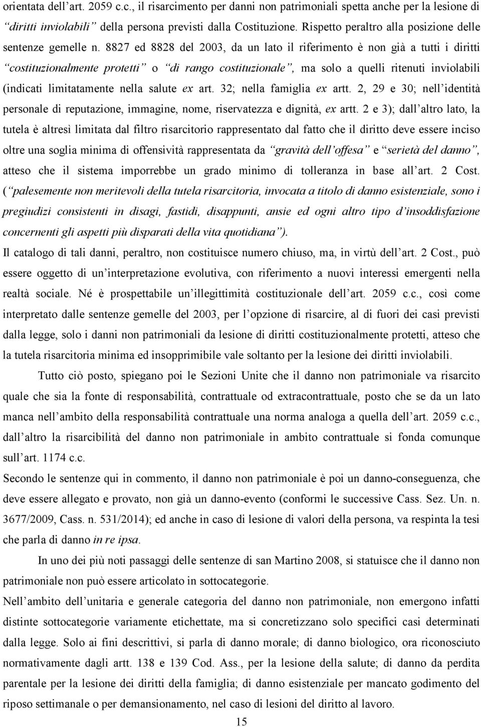 8827 ed 8828 del 2003, da un lato il riferimento è non già a tutti i diritti costituzionalmente protetti o di rango costituzionale, ma solo a quelli ritenuti inviolabili (indicati limitatamente nella