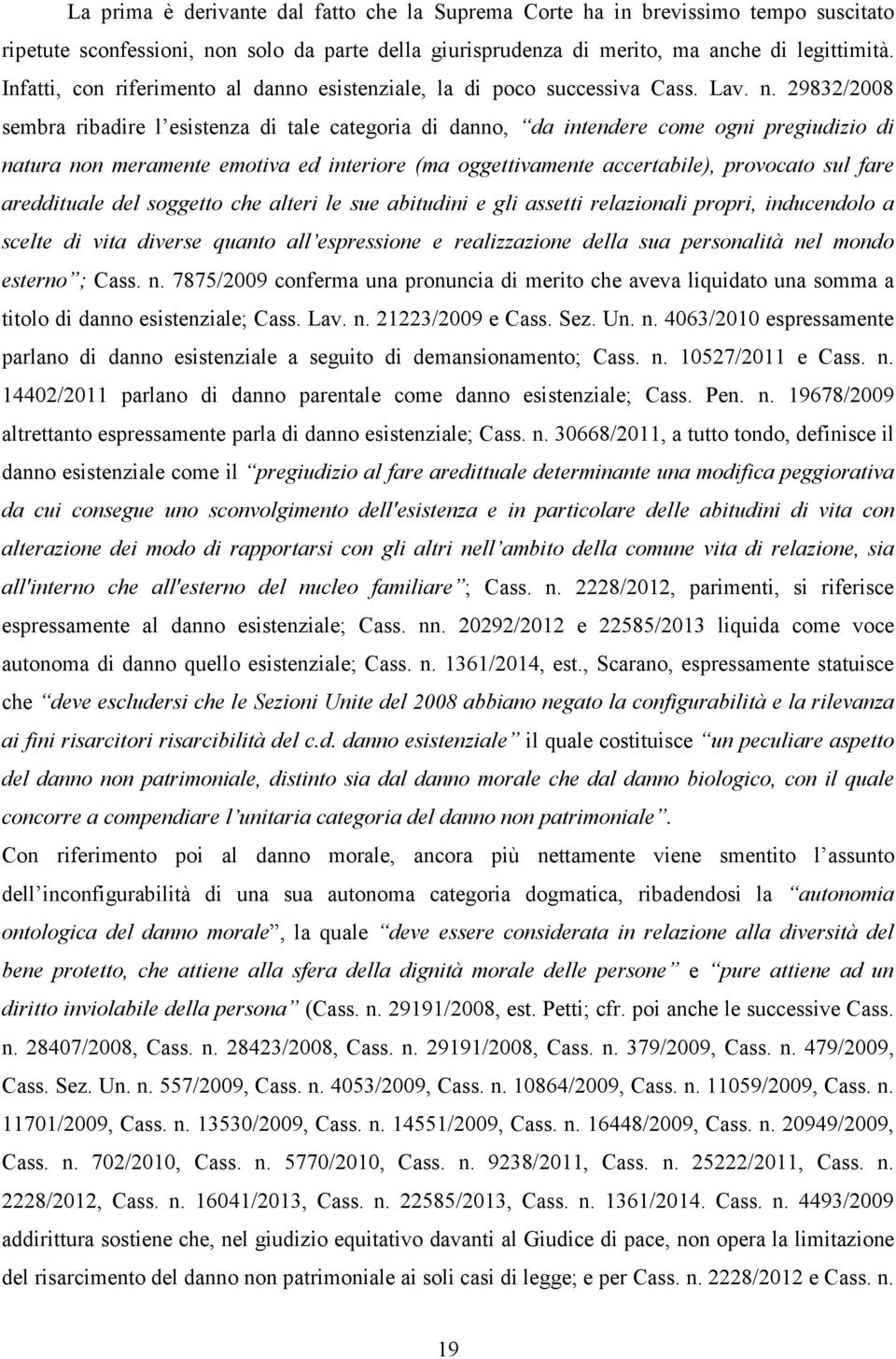 29832/2008 sembra ribadire l esistenza di tale categoria di danno, da intendere come ogni pregiudizio di natura non meramente emotiva ed interiore (ma oggettivamente accertabile), provocato sul fare