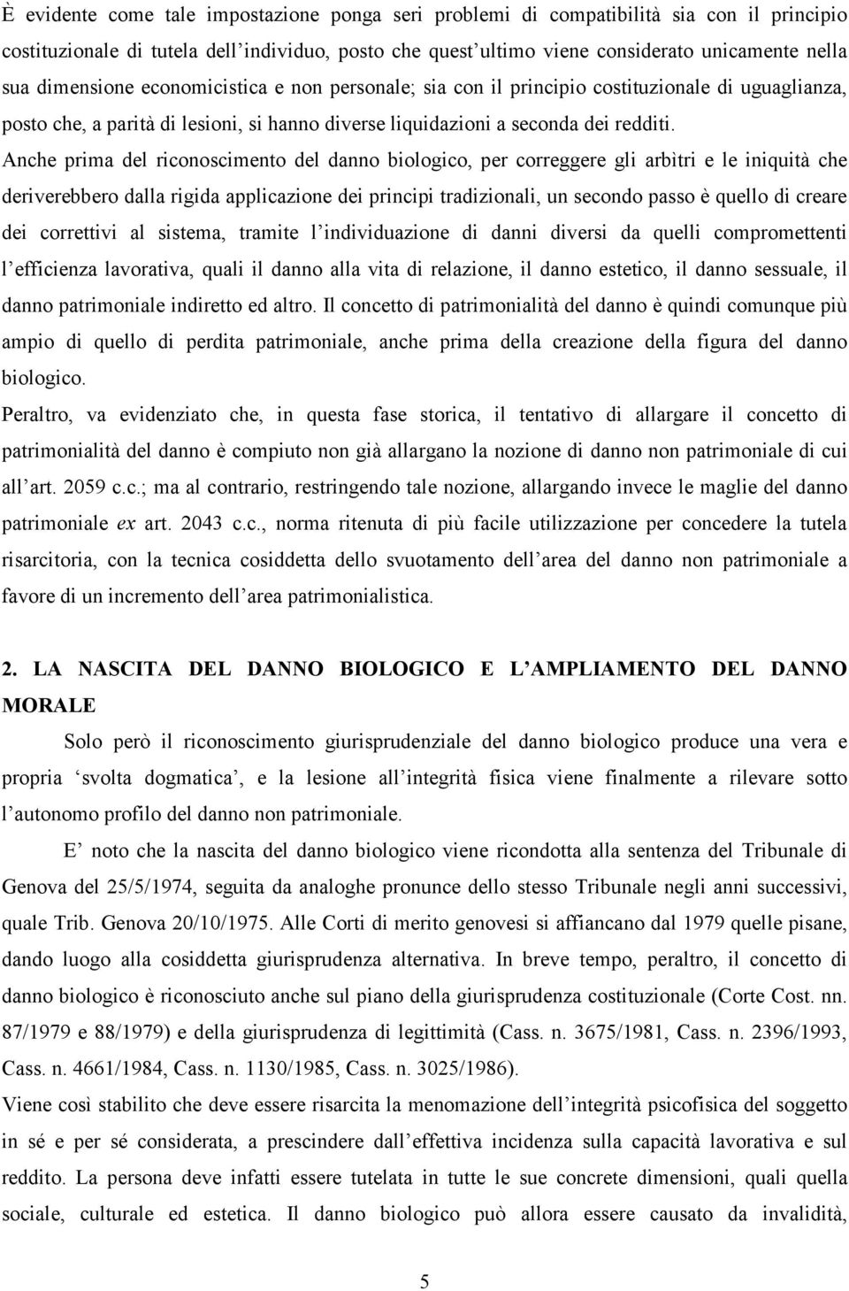 Anche prima del riconoscimento del danno biologico, per correggere gli arbìtri e le iniquità che deriverebbero dalla rigida applicazione dei principi tradizionali, un secondo passo è quello di creare