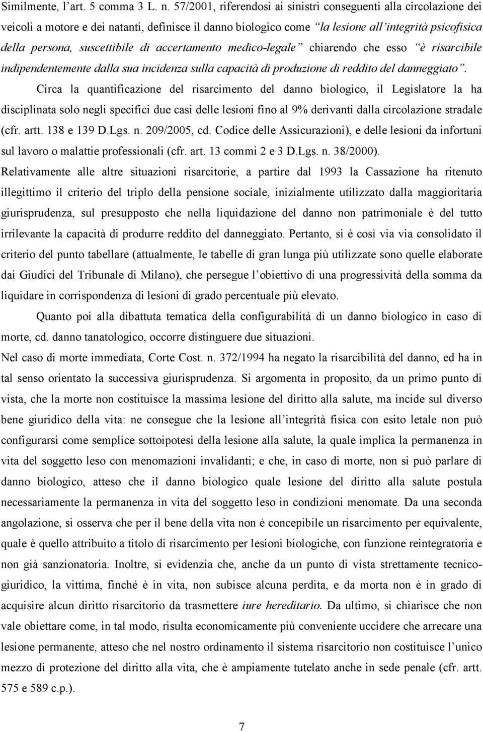 di accertamento medico-legale chiarendo che esso è risarcibile indipendentemente dalla sua incidenza sulla capacità di produzione di reddito del danneggiato.